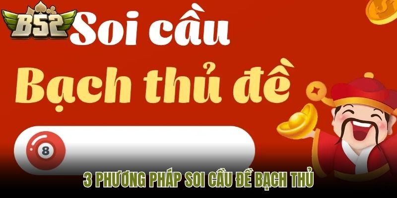3 phương pháp soi cầu đề bạch thủ