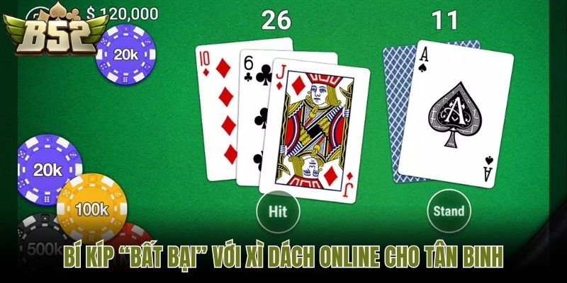 Bí kíp “bất bại” với Xì Dách online cho tân binh