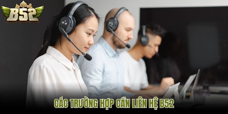Các trường hợp cần liên hệ B52
