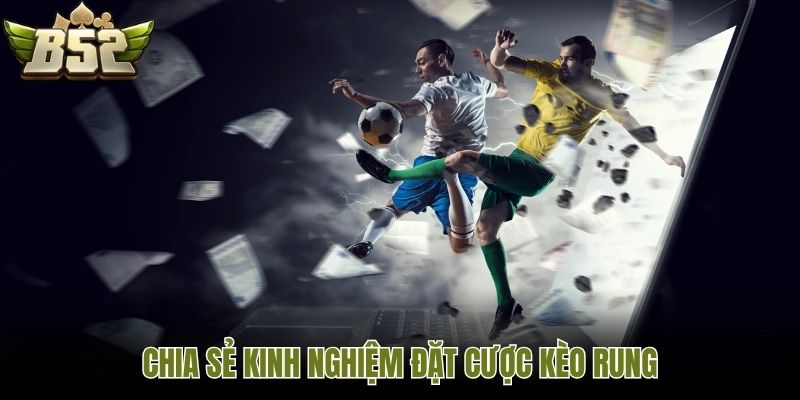 Chia sẻ kinh nghiệm đặt cược kèo rung