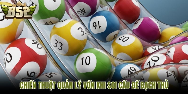 Chiến thuật quản lý vốn khi soi cầu đề bạch thủ
