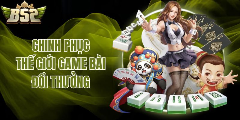 Chinh phục thế giới game bài đổi thưởng