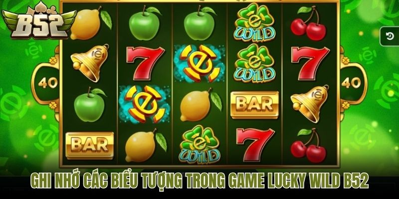 Ghi nhớ các biểu tượng trong game lucky wild B52