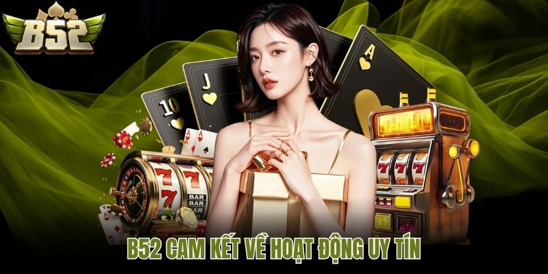B52 cam kết về hoạt động uy tín