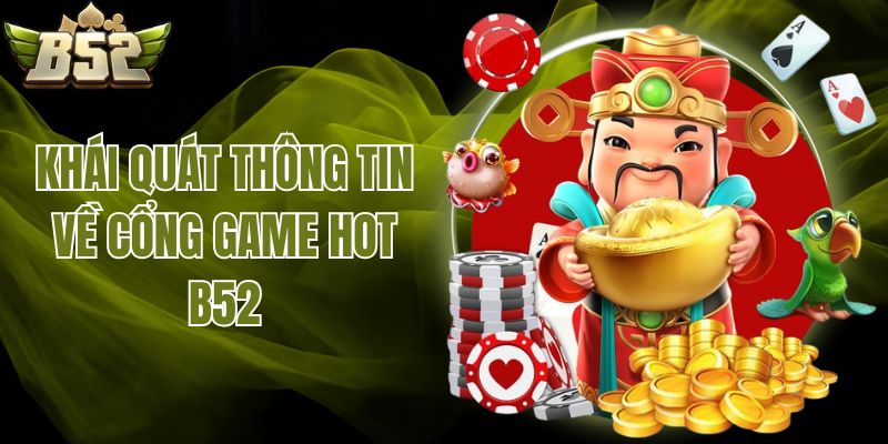 Khái quát thông tin về cổng game hot B52