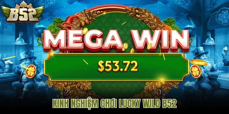 Kinh nghiệm chơi lucky wild B52