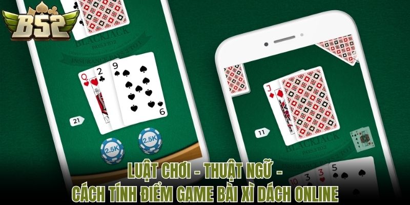 Luật chơi - thuật ngữ - cách tính điểm game bài Xì Dách online