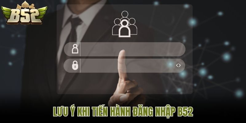 Lưu ý khi tiến hành đăng nhập B52