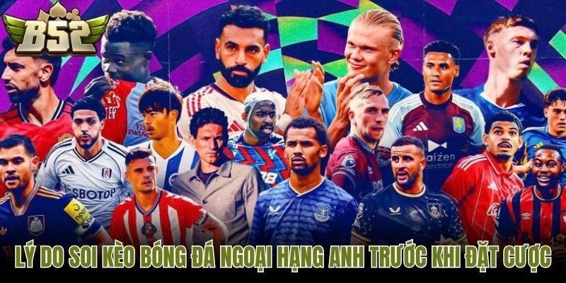 Lý do soi kèo bóng đá ngoại hạng Anh trước khi đặt cược