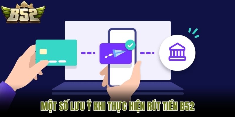 Một số lưu ý khi thực hiện rút tiền B52