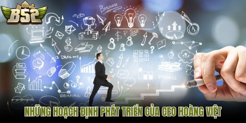 Những hoạch định phát triển của CEO Hoàng Việt