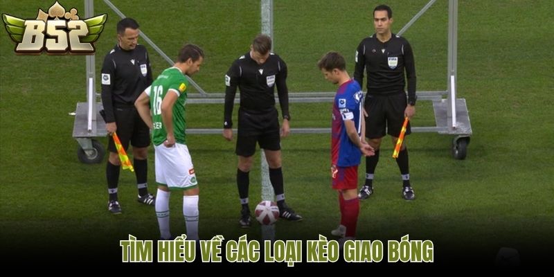 Tìm hiểu về các loại kèo giao bóng