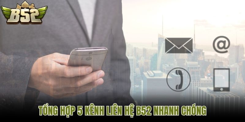 Tổng hợp 5 kênh liên hệ B52 nhanh chóng