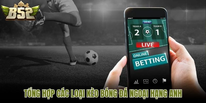 Tổng hợp các loại kèo bóng đá ngoại hạng Anh