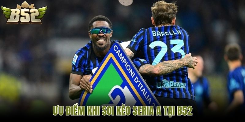 Ưu điểm khi soi kèo seria A tại B52
